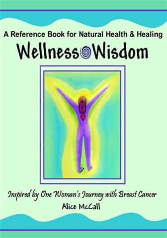 Wellness Wisdom by Alice McCall - Inspired by One Woman's Journey with Breast Cancer